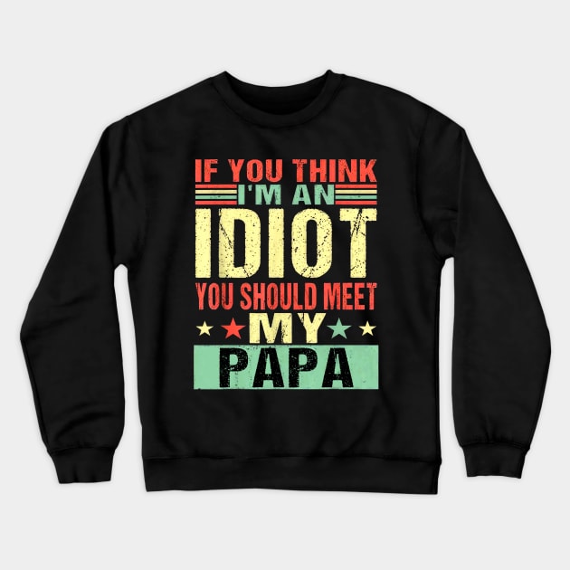 If You Think I'm An Idiot You Should Meet My Papa Crewneck Sweatshirt by Marcelo Nimtz